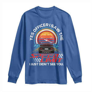 Funny Car Mechanic Long Sleeve Shirt Yes Officer I Saw The Speed Limit I Just Did Not See You TS14 Royal Blue Print Your Wear