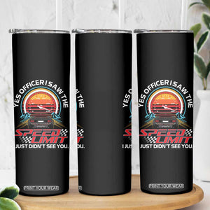 Funny Car Mechanic Skinny Tumbler Yes Officer I Saw The Speed Limit I Just Did Not See You TS14 Print Your Wear