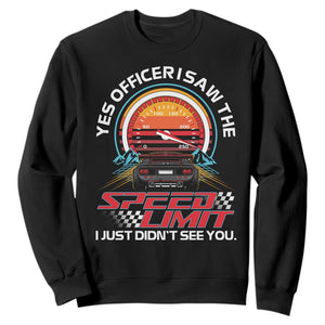 Funny Car Mechanic Sweatshirt Yes Officer I Saw The Speed Limit I Just Did Not See You TS14 Black Print Your Wear