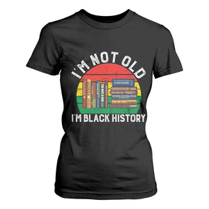 Black History Month T Shirt For Women I Am Not Old I Am Black History Month TS14 Black Print Your Wear