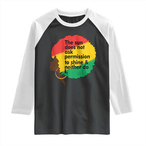Black Woman Empowerment Raglan Shirt The Sun Does Not Ask Permission To Shine TS14 Black White Print Your Wear