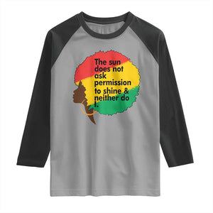 Black Woman Empowerment Raglan Shirt The Sun Does Not Ask Permission To Shine TS14 Sport Gray Black Print Your Wear