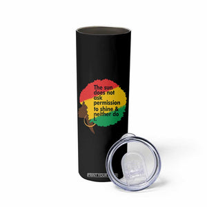 Black Woman Empowerment Skinny Tumbler The Sun Does Not Ask Permission To Shine TS14 Print Your Wear