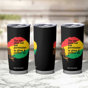 Black Woman Empowerment Tumbler Cup The Sun Does Not Ask Permission To Shine TS14 Print Your Wear