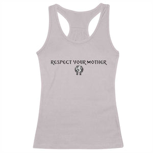 Respect Your Mother Racerback Tank Top Funny Sarcastic Earth Day TS14 Ice Gray Print Your Wear