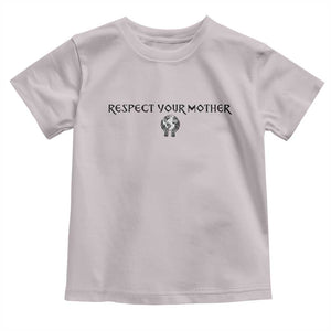 Respect Your Mother Toddler T Shirt Funny Sarcastic Earth Day TS14 Ice Gray Print Your Wear