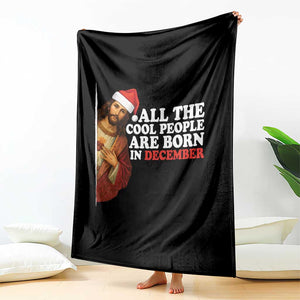 All The Cool People Are Born In December Throw Blanket Funny Christmas Christian Birthday TS14 Print Your Wear
