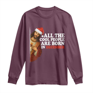 All The Cool People Are Born In December Long Sleeve Shirt Funny Christmas Christian Birthday TS14 Maroon Print Your Wear
