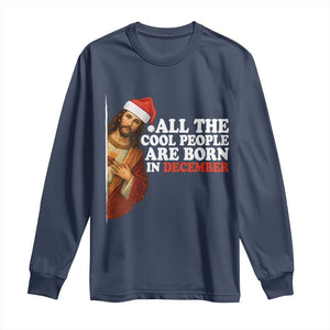 All The Cool People Are Born In December Long Sleeve Shirt Funny Christmas Christian Birthday TS14 Navy Print Your Wear