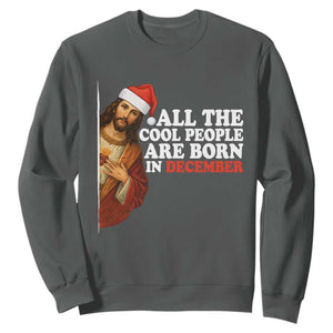 All The Cool People Are Born In December Sweatshirt Funny Christmas Christian Birthday TS14 Dark Heather Print Your Wear