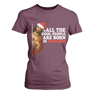 All The Cool People Are Born In December T Shirt For Women Funny Christmas Christian Birthday TS14 Maroon Print Your Wear