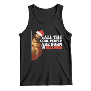 All The Cool People Are Born In December Tank Top Funny Christmas Christian Birthday TS14 Black Print Your Wear