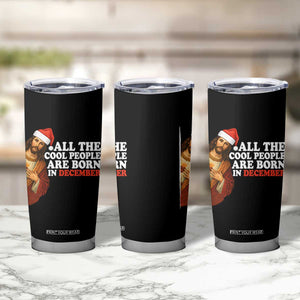 All The Cool People Are Born In December Tumbler Cup Funny Christmas Christian Birthday TS14 Print Your Wear