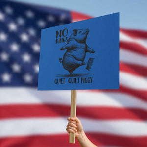 Quiet Piggy No Kings Protest Sign Funny Sarcastic Political TS14 Horizontal 18" × 24" Blue Print Your Wear
