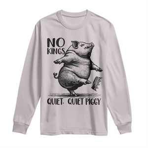 Quiet Piggy No Kings Long Sleeve Shirt Funny Sarcastic Political TS14 Ice Gray Print Your Wear