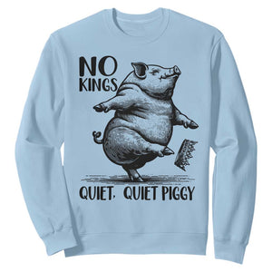 Quiet Piggy No Kings Sweatshirt Funny Sarcastic Political TS14 Light Blue Print Your Wear