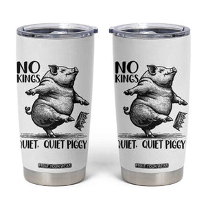 Quiet Piggy No Kings Tumbler Cup Funny Sarcastic Political TS14 White Print Your Wear