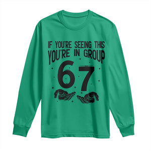 67 Six Seven Meme Long Sleeve Shirt If You Are Seeing This You Are in Group TS14 Irish Green Print Your Wear