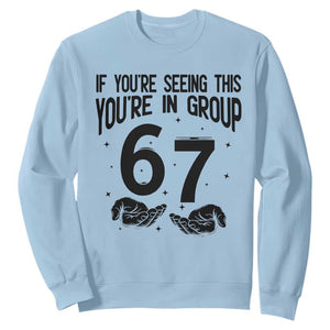 67 Six Seven Meme Sweatshirt If You Are Seeing This You Are in Group TS14 Light Blue Print Your Wear