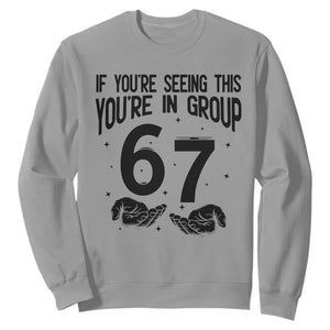67 Six Seven Meme Sweatshirt If You Are Seeing This You Are in Group TS14 Sport Gray Print Your Wear