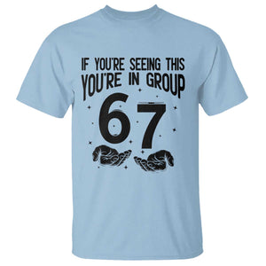 67 Six Seven Meme T Shirt If You Are Seeing This You Are in Group TS14 Light Blue Print Your Wear