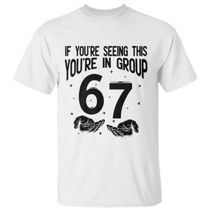 67 Six Seven Meme T Shirt If You Are Seeing This You Are in Group TS14 White Print Your Wear