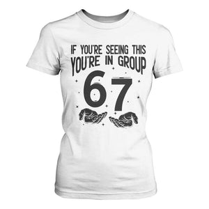 67 Six Seven Meme T Shirt For Women If You Are Seeing This You Are in Group TS14 White Print Your Wear