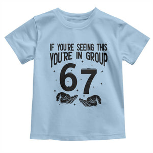 67 Six Seven Meme Toddler T Shirt If You Are Seeing This You Are in Group TS14 Light Blue Print Your Wear