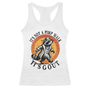 It's Not A Pimp Walk It's Gout Racerback Tank Top Funny Gout Dad Sarcastic Raccoon TS14 White Print Your Wear