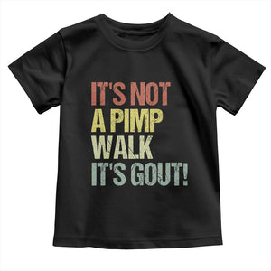 It's Not A Pimp Walk It's Gout Toddler T Shirt Funny Old Man Medical Humor TS14 Black Print Your Wear