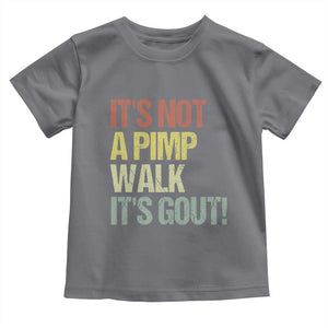 It's Not A Pimp Walk It's Gout Toddler T Shirt Funny Old Man Medical Humor TS14 Charcoal Print Your Wear