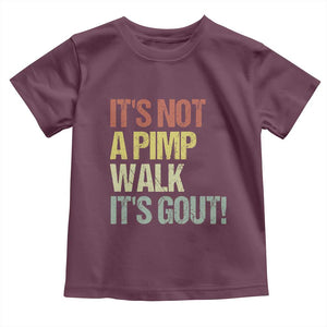 It's Not A Pimp Walk It's Gout Toddler T Shirt Funny Old Man Medical Humor TS14 Maroon Print Your Wear