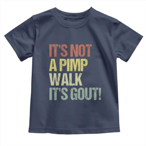 It's Not A Pimp Walk It's Gout Toddler T Shirt Funny Old Man Medical Humor TS14 Navy Print Your Wear