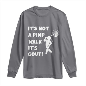 It’s Not A Pimp Walk It’s Gout Long Sleeve Shirt Funny Gout Dad Sarcastic TS14 Charcoal Print Your Wear