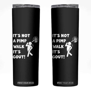 It’s Not A Pimp Walk It’s Gout Skinny Tumbler Funny Gout Dad Sarcastic