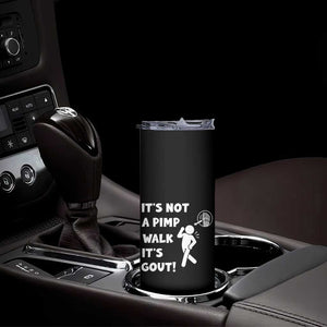 It’s Not A Pimp Walk It’s Gout Skinny Tumbler Funny Gout Dad Sarcastic