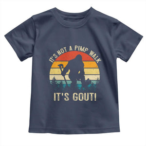 It’s Not A Pimp Walk It’s Gout Toddler T Shirt Funny Gout Dad Sarcastic Bigfoot TS14 Navy Print Your Wear