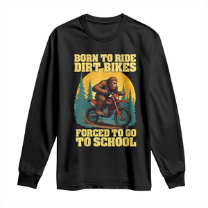 Funny Bigfoot Dirt Bike Long Sleeve Shirt Born To Ride Dirt Bikes Forced To Go To School TS14 Black Print Your Wear