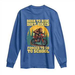 Funny Bigfoot Dirt Bike Long Sleeve Shirt Born To Ride Dirt Bikes Forced To Go To School TS14 Royal Blue Print Your Wear
