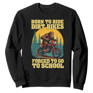 Funny Bigfoot Dirt Bike Sweatshirt Born To Ride Dirt Bikes Forced To Go To School TS14 Black Print Your Wear
