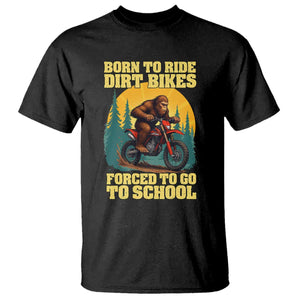 Funny Bigfoot Dirt Bike T Shirt Born To Ride Dirt Bikes Forced To Go To School TS14 Black Print Your Wear