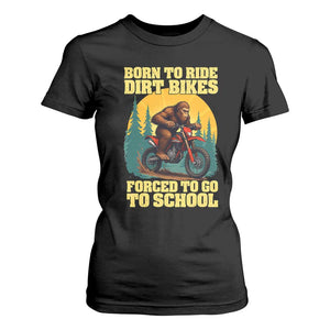 Funny Bigfoot Dirt Bike T Shirt For Women Born To Ride Dirt Bikes Forced To Go To School TS14 Black Print Your Wear