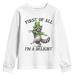 Funny Raccoon St Patricks Day Meme Youth Sweatshirt First Of All I Am Delight TS14 White Print Your Wear