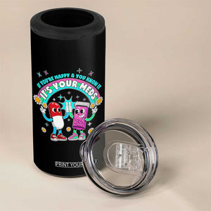 If You Are Happy And You Know It It Is Your Meds 4 in 1 Can Cooler Tumbler Funny Pills Mental Health TS14 Print Your Wear