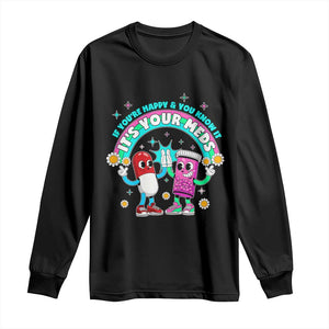 If You Are Happy And You Know It It Is Your Meds Long Sleeve Shirt Funny Pills Mental Health TS14 Black Print Your Wear