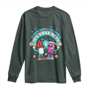 If You Are Happy And You Know It It Is Your Meds Long Sleeve Shirt Funny Pills Mental Health TS14 Dark Forest Green Print Your Wear