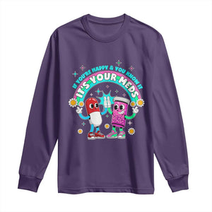 If You Are Happy And You Know It It Is Your Meds Long Sleeve Shirt Funny Pills Mental Health TS14 Purple Print Your Wear