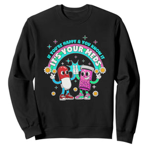 If You Are Happy And You Know It It Is Your Meds Sweatshirt Funny Pills Mental Health TS14 Black Print Your Wear
