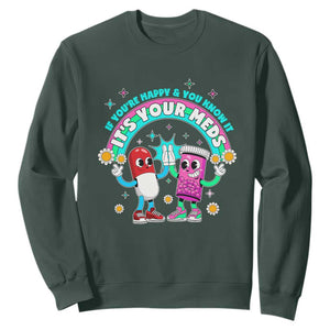 If You Are Happy And You Know It It Is Your Meds Sweatshirt Funny Pills Mental Health TS14 Dark Forest Green Print Your Wear