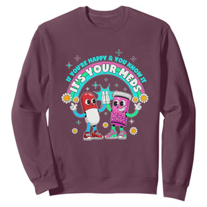 If You Are Happy And You Know It It Is Your Meds Sweatshirt Funny Pills Mental Health TS14 Maroon Print Your Wear